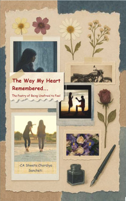 The Way My Heart Remembered - The Poetry of Being Unafraid to Feel(Paperback, CA Shweta Chordiya Sancheti)