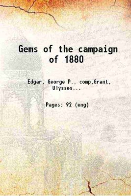 Gems of the campaign of 1880 1881 [Hardcover](Hardcover, Edgar, George P., comp,Grant, Ulysses S. (Ulysses Simpson), ,Garfield, James A. (James Abram),)