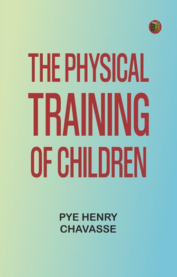 The Physical Training of Children(Paperback, Pye Henry Chavasse)
