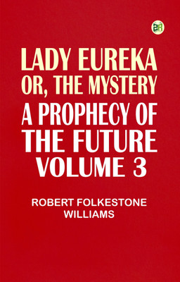 Lady Eureka or The Mystery A Prophecy of the Future. Volume 3(Paperback, Robert Folkestone Williams)