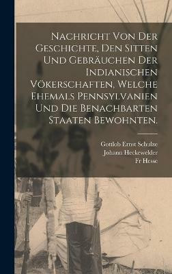 Nachricht von der Geschichte, den Sitten und Gebraeuchen der Indianischen Voekerschaften, welche ehemals Pennsylvanien und die benachbarten Staaten bewohnten.(German, Hardcover, Heckewelder Johann Fr) Nachricht von der Geschichte, den Sitten und Gebraeuchen der Indianischen Voekerschaften, welche ehemals Pennsylvanien und die benachbarten Staaten bewohnten.(German, Hardcover, Heckewelder Johann Fr)