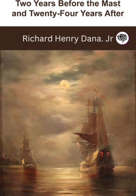 Two Years Before the Mast and Twenty-Four Years After(Paperback, Richard Henry Dana. Jr)