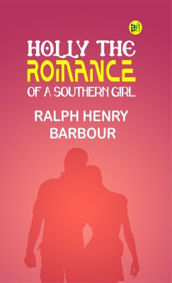 HOLLY The Romance of a Southern Girl(Paperback, RALPH HENRY BARBOUR)