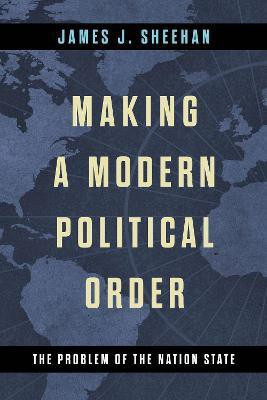Making a Modern Political Order(English, Hardcover, Sheehan James J.)