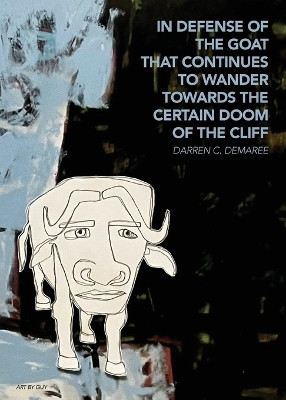 in defense of the goat that continues to wander towards the certain doom of the cliff(English, Paperback, Demaree Darren C)