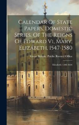 Calendar Of State Papers, Domestic Series, Of The Reigns Of Edward Vi, Mary, Elizabeth, 1547-1580(English, Hardcover, unknown)