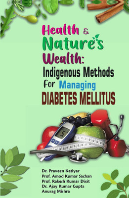 Health & natures wealth : indigenous methods for managing diabetes mellitus(Hardcover, Dr.Praveen Katiyar, Prof.Amod Kumar Sachan, Prof. Rakesh Kumar Dixit, Dr.Ajay Kumar Gupta)