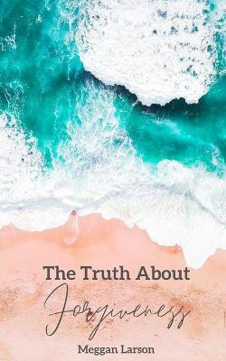 The Truth About Forgiveness(English, Paperback, Larson Meggan)