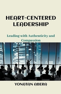 Heart-Centered Leadership(English, Paperback, Abera Yonatan)