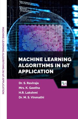 MACHINE LEARNING ALGORITHMS IN IoT APPLICATION(Paperback, Dr. S. RAVIRAJA Mrs. K. GEETHA Ms. LAKSHMI H R Dr. M.S.VINMATHI)