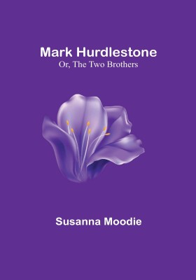 Mark Hurdlestone; Or, The Two Brothers(English, Paperback, Moodie Susanna)