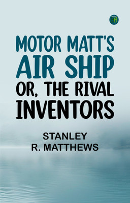 Motor Matt's Air Ship; or, The Rival Inventors(Paperback, Stanley R. Matthews)