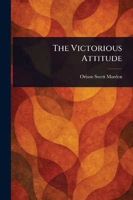 The Victorious Attitude(English, Paperback, Marden Orison Swett)