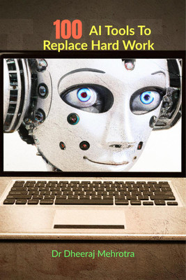 100 AI Tools To Replace Hard Work(English, Paperback, Dr Dheeraj Mehrotra)