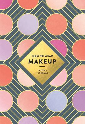 How to Wear Makeup: 75 Tips + Tutorials(English, Paperback, unknown)