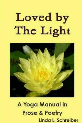 Loved by the Light A Yoga Manual in Prose & Poetry(English, Paperback, Schreiber Linda L.)
