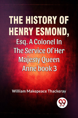 The History Of Henry Esmond, Esq. A Colonel In The Service Of Her Majesty Queen Anne book 3(Paperback, William Makepeace Thackeray)