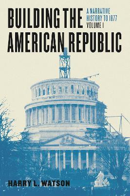 Building the American Republic, Volume 1 - A Narrative History to 1877(English, Paperback, Watson Harry)