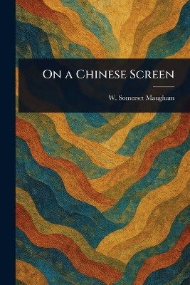 On a Chinese Screen(English, Paperback, Maugham W Somerset (William Somerset))