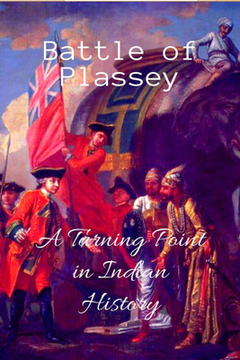 Battle of Plassey  - A Turning Point in Indian History(English, Paperback, Kumar Golu)