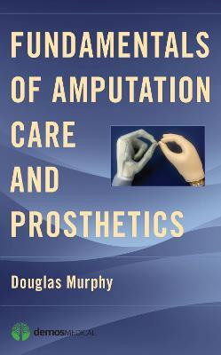 Fundamentals of Amputation Care and Prosthetics(English, Paperback, Murphy Douglas MD)