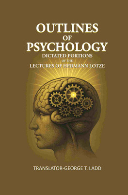Outlines of Psychology: Dictated portions of the lectures of Hermann Lotze(Paperback, TRANSLATOR: GEORGE T. LADD)
