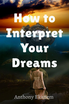 How to Interpret Your Dreams(English, Paperback, Anthony Ekanem)