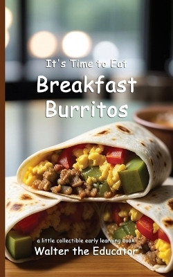 It's Time to Eat Breakfast Burritos(English, Paperback, Walter the Educator)