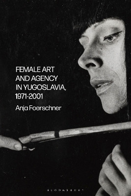 Female Art and Agency in Yugoslavia, 1971-2001(English, Hardcover, Foerschner Anja)