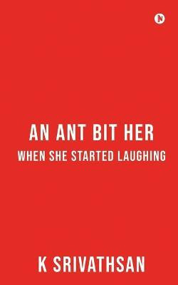 An Ant bit her when she started laughing(English, Paperback, K Srivathsan)
