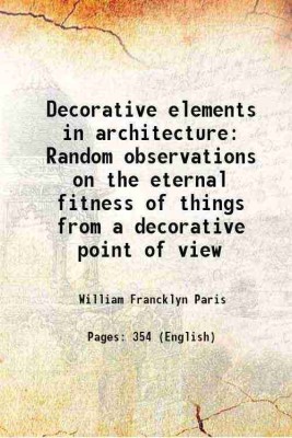 Decorative elements in architecture Random observations on the eternal fitness of things from a decorative point of view 1917 [Hardcover](Hardcover, William Francklyn Paris)