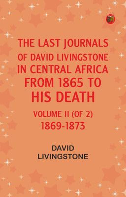The Last Journals of David Livingstone, in Central Africa, from 1865 to His Death, Volume II (of 2), 1869-1873(Paperback, David Livingstone)