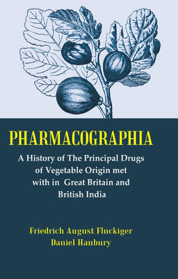 Pharmacographia : A History Of The Principal Drugs Of Vegetable Origin Met With In British India [Hardcover](Hardcover, Friedrich A. Fluckiger, Daniel Hanbury)