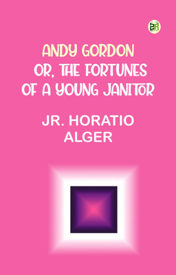 Andy Gordon; Or, The Fortunes of A Young Janitor(Paperback, Jr. Horatio Alger)