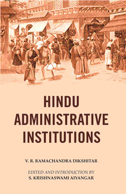 Hindu Administrative Institutions(Paperback, V. R. Ramachandra Dikshitar, Edited, Introduction by S. Krishnaswami Aiyangar)