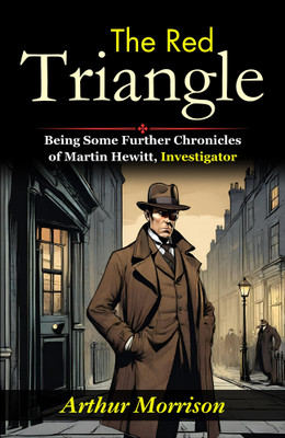 The Red Triangle: Martin Hewitt's Continued Adventures in Detection(Paperback, Arthur Morrison)