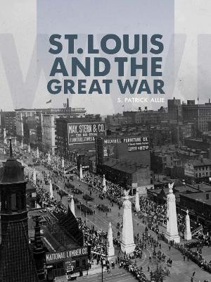 St. Louis and the Great War(English, Paperback, Allie S. Patrick)