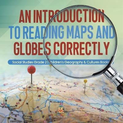 An Introduction to Reading Maps and Globes Correctly Social Studies Grade 2 Children's Geography & Cultures Books(English, Paperback, Baby Professor)