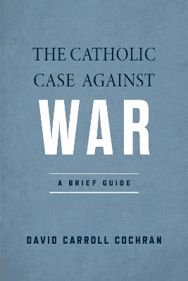 The Catholic Case Against War(English, Hardcover, Cochran David Carroll)