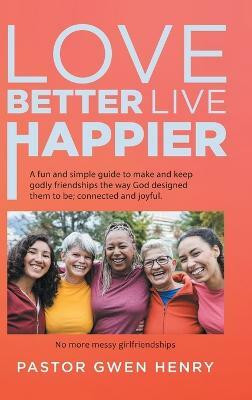 Love Better Live Happier(English, Hardcover, Pastor Gwen Henry)