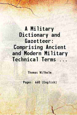 A Military Dictionary and Gazetteer: Comprising Ancient and Modern Military Technical Terms ... 1881 [Hardcover](Hardcover, Thomas Wilhelm)