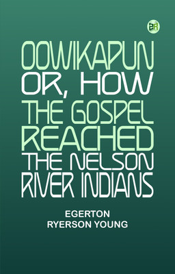 Oowikapun or How the Gospel reached the Nelson River Indians(Paperback, Egerton Ryerson Young)