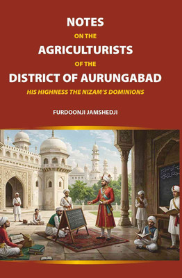 Notes on the Agriculturists of the District of Aurungabad: His Highness the Nizam’s Dominions(Paperback, Furdoonji Jamshedji)