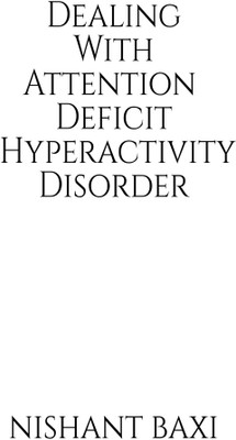 Dealing With Attention Deficit Hyperactivity Disorder(Paperback, Nishant Baxi)