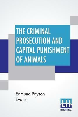 The Criminal Prosecution And Capital Punishment Of Animals(English, Paperback, Evans Edmund Payson)