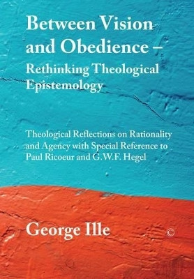 Between Vision and Obedience - Rethinking Theological Epistemology(English, Electronic book text, Ille George)