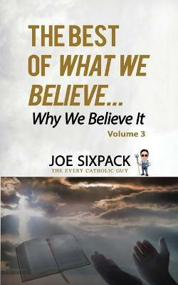The Best of What We Believe... Why We Believe It(English, Paperback, The Every Catholic Guy Joe Sixpack-)