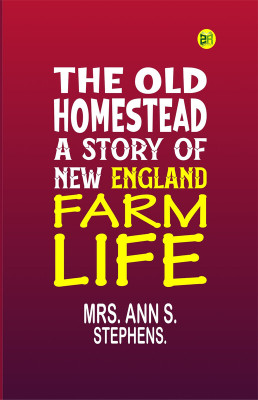 THE OLD HOMESTEAD A STORY OF NEW ENGLAND FARM LIFE.(Paperback, MRS. ANN S. STEPHENS.)