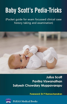 Baby Scott’s Pedia-Tricks (Pocket Guide for Clinical Case, History Taking and Exam) 1/e 2023 By Julius Scott(Paperback, Julius Scott, Pavitra Viswanathan, Satyesh Muppavarapu, Dr P Ramachandran) Baby Scott’s Pedia-Tricks (Pocket Guide for Clinical Case, History Taking and Exam) 1/e 2023 By Julius Scott(Paperback, Julius Scott, Pavitra Viswanathan, Satyesh Muppavarapu, Dr P Ramachandran)