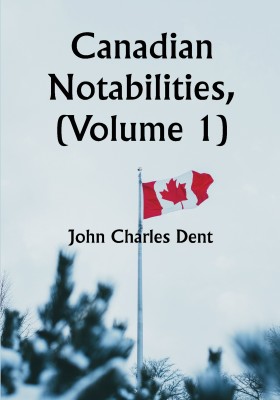 Canadian Notabilities, (Volume 1)(Paperback, John Charles Dent)